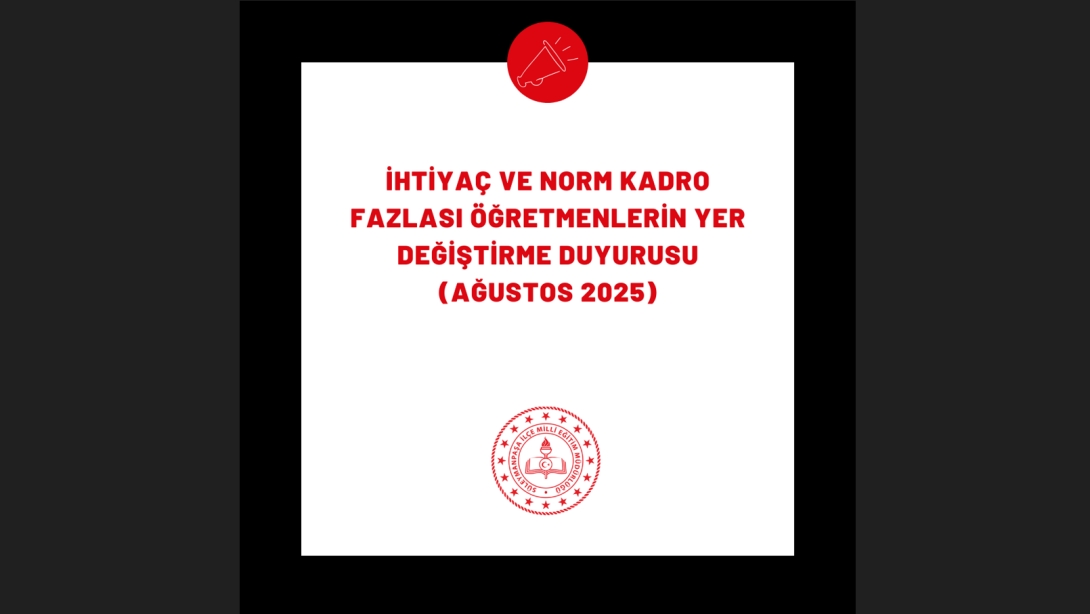 İHTİYAÇ VE NORM KADRO FAZLASI ÖĞRETMENLERİN YER DEĞİŞTİRME DUYURUSU (AĞUSTOS 2025)